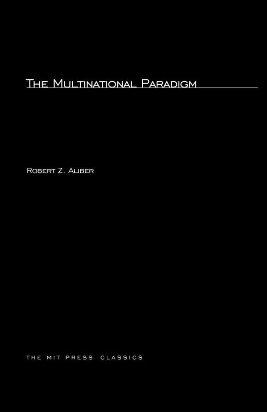 The Multinational Paradigm - The MIT Press - Robert Z. Aliber - Książki - MIT Press Ltd - 9780262511513 - 17 marca 2003