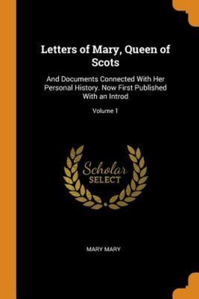 Letters of Mary, Queen of Scots - Mary Mary - Books - Franklin Classics Trade Press - 9780344385513 - October 28, 2018