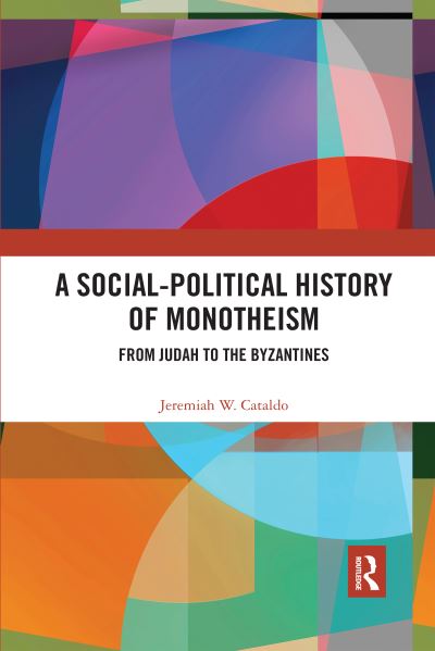 Cover for Cataldo, Jeremiah W. (Frederik Meijer Honors College, Grand Valley State University, United States.) · A Social-Political History of Monotheism: From Judah to the Byzantines (Paperback Book) (2020)