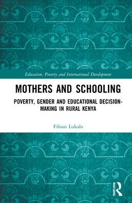 Mothers and Schooling: Poverty, Gender and Educational Decision-Making in Rural Kenya - Education, Poverty and International Development - Fibian Lukalo - Livres - Taylor & Francis Ltd - 9780367746513 - 30 novembre 2021