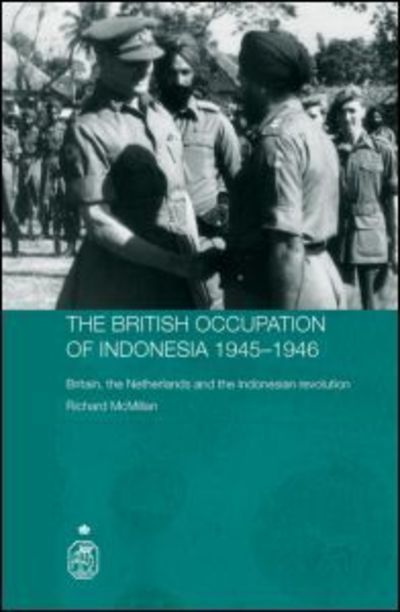 Cover for McMillan, Richard (Landsdowne College, UK and Royal Holloway, University of London, UK) · The British Occupation of Indonesia: 1945-1946: Britain, The Netherlands and the Indonesian Revolution - Royal Asiatic Society Books (Hardcover Book) (2005)