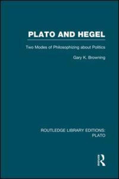 Cover for Gary Browning · Plato and Hegel (RLE: Plato): Two Modes of Philosophizing about Politics - Routledge Library Editions: Plato (Paperback Book) (2014)