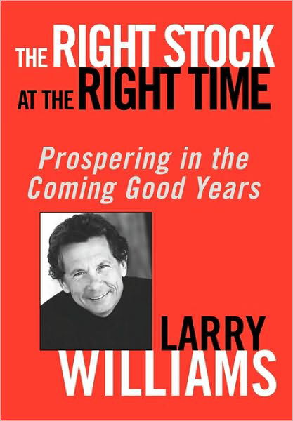 The Right Stock at the Right Time: Prospering in the Coming Good Years - Larry Williams - Livros - John Wiley & Sons Inc - 9780471430513 - 4 de julho de 2003