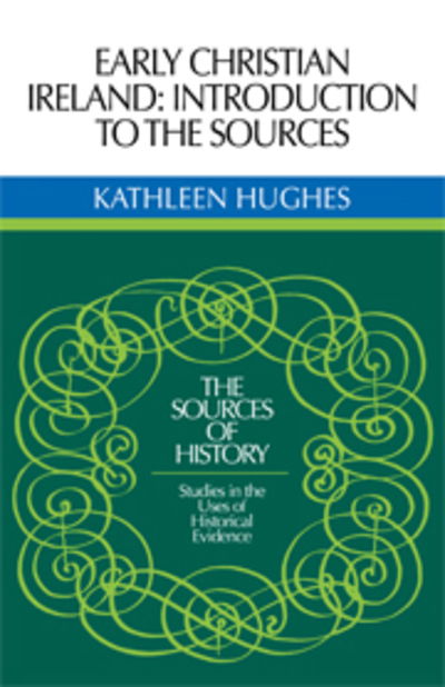 Cover for Kathleen Hughes · Early Christian Ireland: Introduction to the Sources - Sources of History (Hardcover Book) [New edition] (1976)