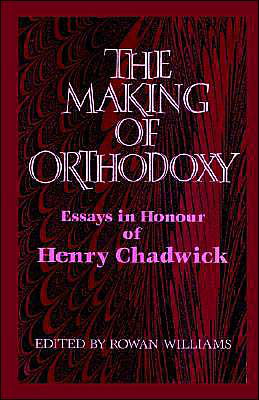 The Making of Orthodoxy: Essays in Honour of Henry Chadwick - Rowan Williams - Kirjat - Cambridge University Press - 9780521892513 - torstai 18. huhtikuuta 2002