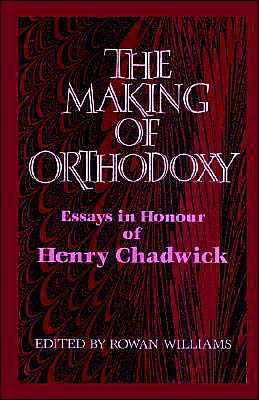 The Making of Orthodoxy: Essays in Honour of Henry Chadwick - Rowan Williams - Books - Cambridge University Press - 9780521892513 - April 18, 2002