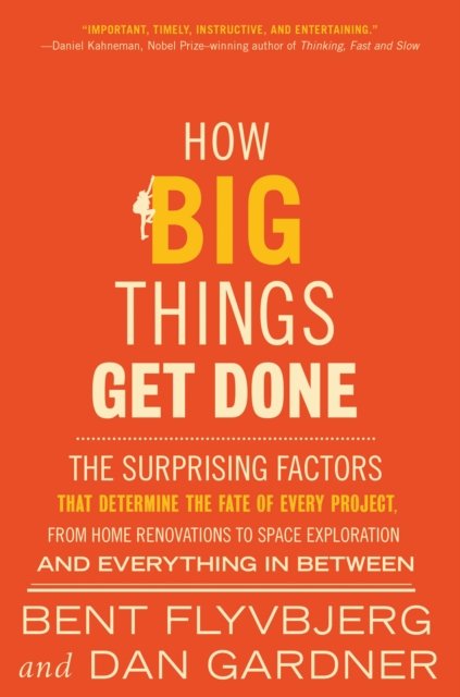 Cover for Bent Flyvbjerg · How Big Things Get Done: The Surprising Factors That Determine the Fate of Every Project, from Home Renovations to Space Exploration and Everything In Between (Gebundenes Buch) (2023)