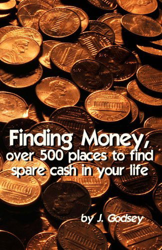 Cover for J. Godsey · Finding Money: over 500 Places to Find Spare  Cash in Your Life. (Paperback Book) (2012)