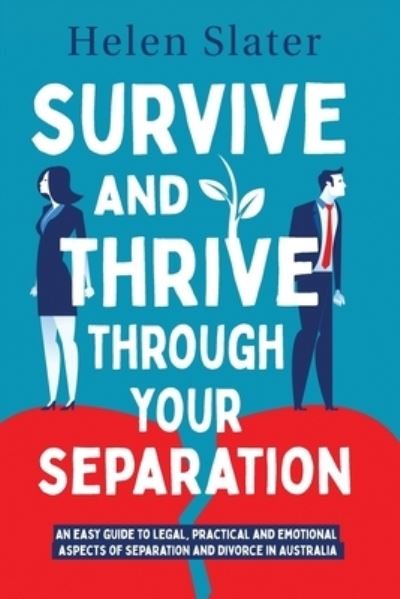 Cover for Helen Slater · Survive And Thrive Through Your Separation: An easy guide to legal, practical and emotional aspects of separation and divorce in Australia (Paperback Book) (2020)