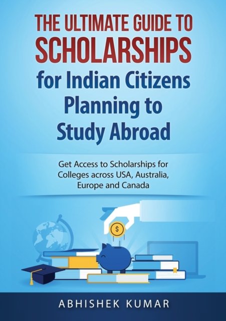 Cover for Kumar Abhishek · The Ultimate Guide to Scholarships for Indian Citizens Planning to Study Abroad (Paperback Bog) (2016)