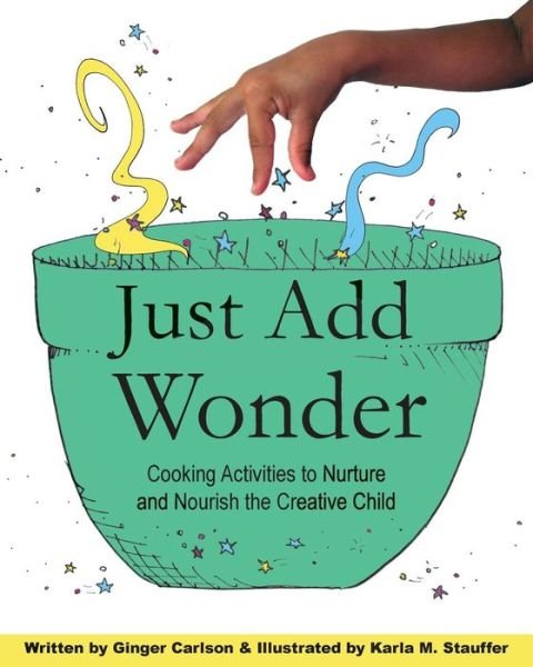 Cover for Ginger Carlson · Just Add Wonder: Cooking Activities to Nurture &amp; Nourish the Creative Child (Paperback Bog) (2015)