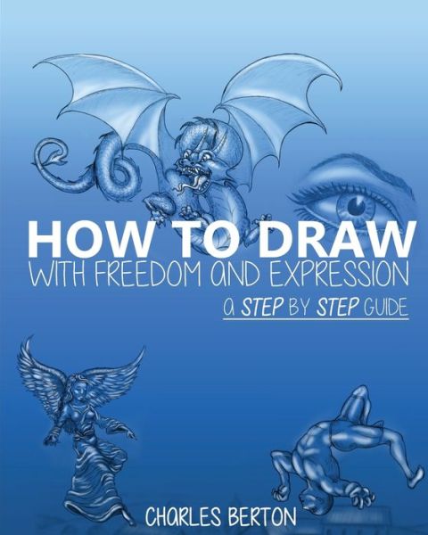 How to Draw with Freedom and Expression - Charles Berton - Books - Library Tales Publishing - 9780692578513 - January 11, 2016