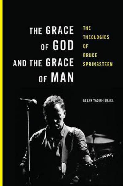Cover for Azzan Yadin-Israel · The Grace of God and the Grace of Man : The Theologies of Bruce Springsteen (Pocketbok) (2016)