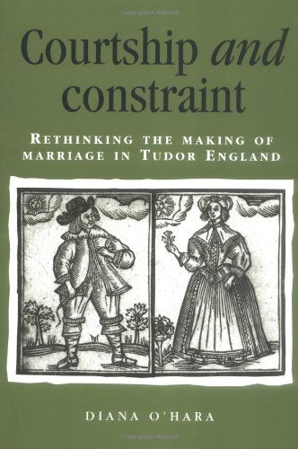 Cover for Diana O'Hara · Courtship and Constraint: Rethinking the Making of Marriage in Tudor England - Politics, Culture and Society in Early Modern Britain (Paperback Book) (2002)