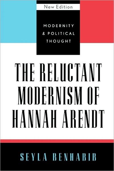 Cover for Seyla Benhabib · The Reluctant Modernism of Hannah Arendt - Modernity and Political Thought (Paperback Bog) [New edition] (2003)