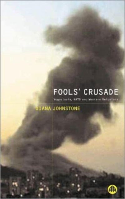 Cover for Diana Johnstone · Fools' Crusade: Yugoslavia, NATO and Western Delusions (Hardcover Book) (2002)