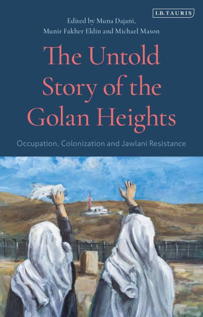 Cover for Michael Mason · The Untold Story of the Golan Heights: Occupation, Colonization and Jawlani Resistance (Hardcover Book) (2022)