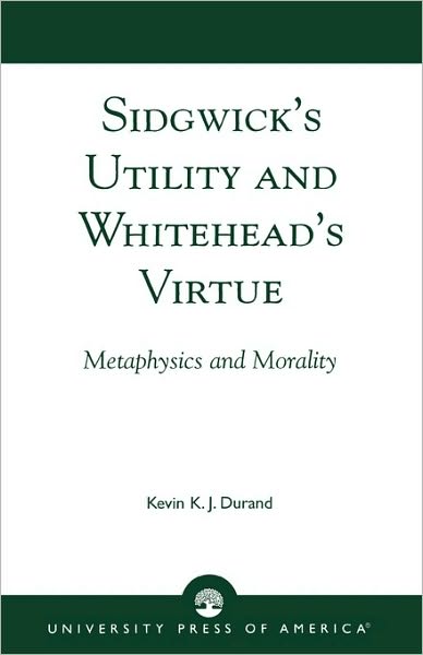 Cover for Kevin K. J. Durand · Sidgwick's Utility and Whitehead's Virtue: Metaphysics and Morality (Paperback Book) (2002)