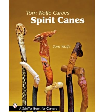 Tom Wolfe Carves Spirit Canes - Tom Wolfe - Libros - Schiffer Publishing Ltd - 9780764330513 - 8 de mayo de 2008