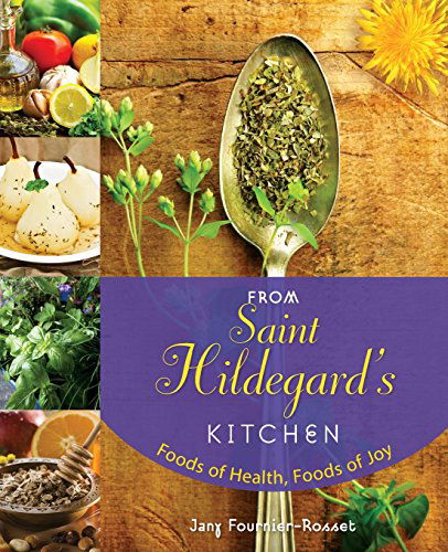 Cover for Jany Fournier-Rosset · From Saint Hildegard's Kitchen: Foods of Health, Foods of Joy (Paperback Book) (2010)