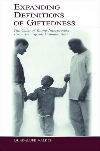 Expanding Definitions of Giftedness: The Case of Young Interpreters From Immigrant Communities - Educational Psychology Series - Guadalupe Valdes - Livros - Taylor & Francis Inc - 9780805840513 - 1 de fevereiro de 2003