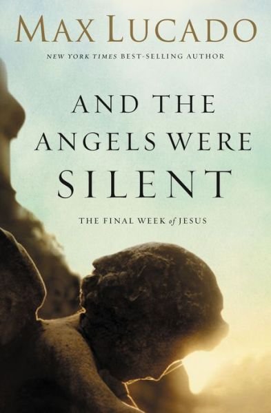 Cover for Max Lucado · And the Angels Were Silent: The Final Week of Jesus (Pocketbok) (2013)
