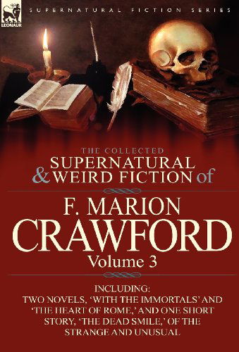 The Collected Supernatural and Weird Fiction of F. Marion Crawford: Volume 3-Including Two Novels, 'With the Immortals' and 'The Heart of Rome, ' and - F Marion Crawford - Books - Leonaur Ltd - 9780857065513 - June 13, 2011