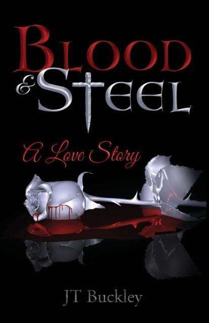 Cover for J T Buckley · Blood and Steel: a Love Story (Paperback Book) (2014)