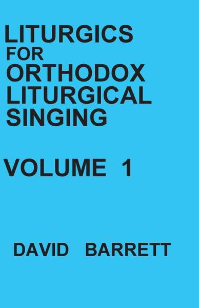 Liturgics for Orthodox Liturgical Singing - Volume 1 - David Barrett - Boeken - Orthodox Liturgical Press - 9780991590513 - 7 juli 2015