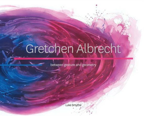 Cover for Luke Smythe · Gretchen Albrecht: Between Gesture and Geometry (Inbunden Bok) (2019)