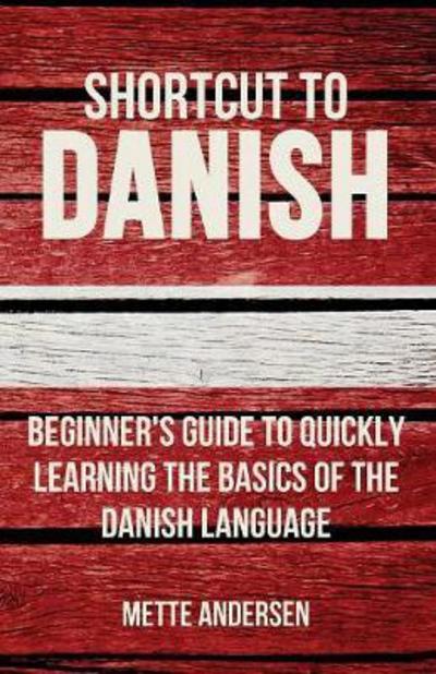 Cover for Mette Andersen · Shortcut to Danish: Beginner's Guide to Quickly Learning the Basics of the Danish Language (Paperback Book) (2017)