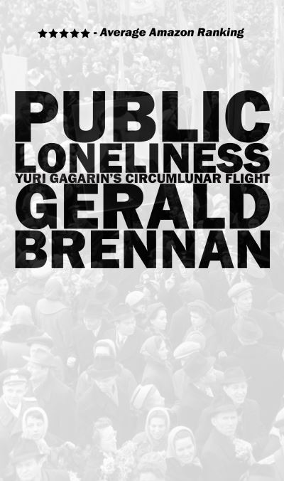 Public Loneliness: Yuri Gagarin's Circumlunar Flight - Altered Space - Gerald Brennan - Books - Tortoise Books - 9780998632513 - September 11, 2014