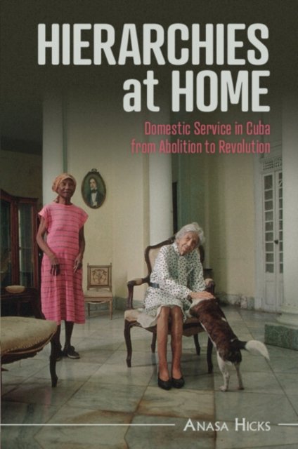 Cover for Hicks, Anasa (Florida State University) · Hierarchies at Home: Domestic Service in Cuba from Abolition to Revolution - Afro-Latin America (Paperback Bog) (2024)