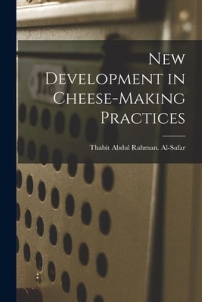 Cover for Thabit Abdul Rahman Al-Safar · New Development in Cheese-making Practices (Paperback Book) (2021)