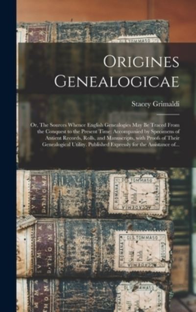 Origines Genealogicae; or, The Sources Whence English Genealogies May Be Traced From the Conquest to the Present Time - Stacey 1790-1863 Grimaldi - Książki - Legare Street Press - 9781013554513 - 9 września 2021