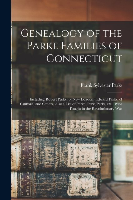 Cover for Frank Sylvester B 1861 Parks · Genealogy of the Parke Families of Connecticut (Paperback Bog) (2021)