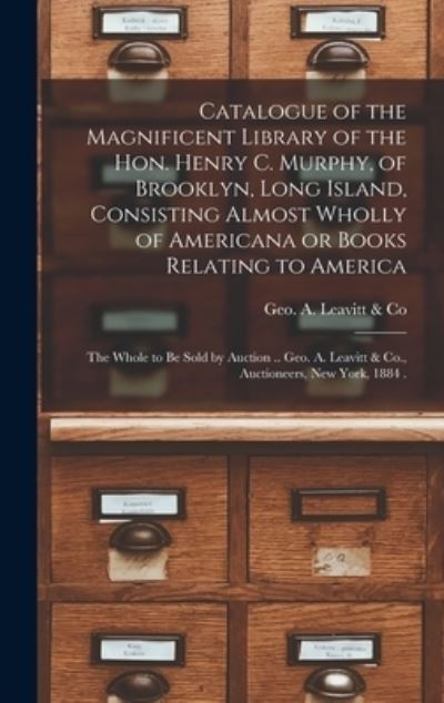 Cover for Geo a Leavitt &amp; Co · Catalogue of the Magnificent Library of the Hon. Henry C. Murphy, of Brooklyn, Long Island, Consisting Almost Wholly of Americana or Books Relating to America [microform] (Hardcover Book) (2021)