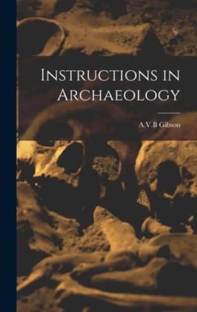 Cover for A V B Gibson · Instructions in Archaeology (Hardcover Book) (2021)