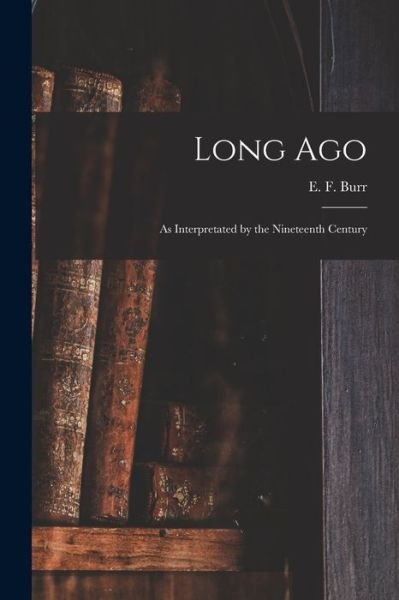 Cover for E F (Enoch Fitch) 1818-1907 Burr · Long Ago (Paperback Bog) (2021)