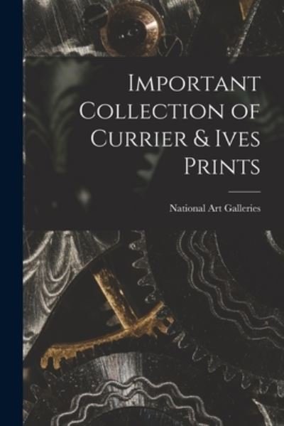 Cover for N Y ) National Art Galleries (New York · Important Collection of Currier &amp; Ives Prints (Pocketbok) (2021)