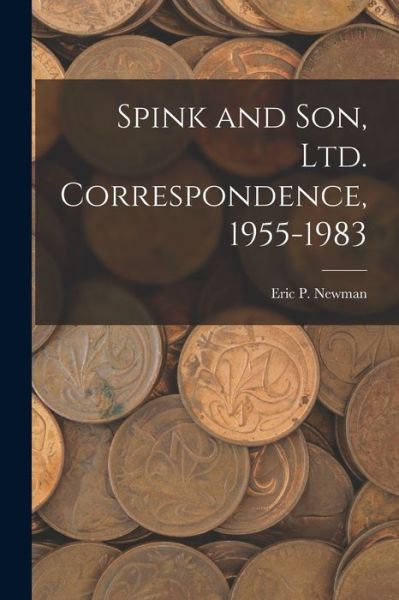 Cover for Eric P Newman · Spink and Son, Ltd. Correspondence, 1955-1983 (Taschenbuch) (2021)