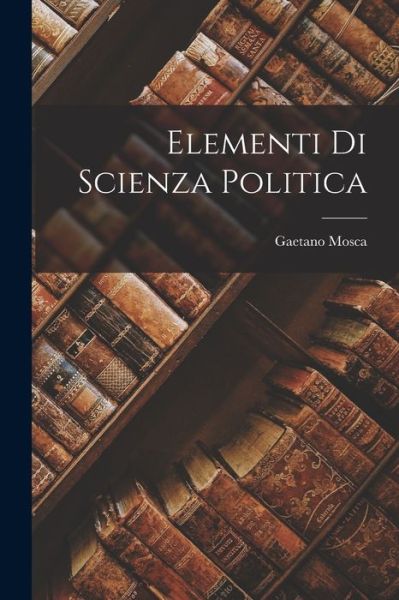 Cover for Mosca Gaetano · Elementi Di Scienza Politica (Book) (2022)