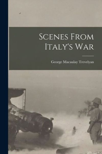 Scenes from Italy's War - George Macaulay Trevelyan - Books - Creative Media Partners, LLC - 9781016160513 - October 27, 2022