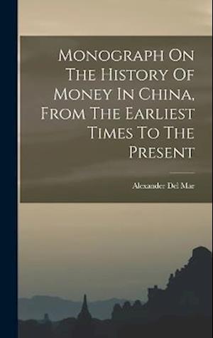 Cover for Alexander Del Mar · Monograph on the History of Money in China, from the Earliest Times to the Present (Buch) (2022)