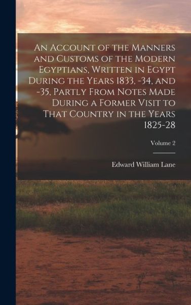 Cover for Edward William Lane · Account of the Manners and Customs of the Modern Egyptians, Written in Egypt During the Years 1833, -34, and -35, Partly from Notes Made During a Former Visit to That Country in the Years 1825-28; Volume 2 (Bok) (2022)