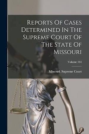 Cover for Missouri. Supreme Court · Reports of Cases Determined in the Supreme Court of the State of Missouri; Volume 164 (Book) (2022)