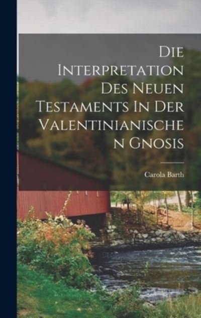 Cover for Barth Carola · Die Interpretation des Neuen Testaments in der Valentinianischen Gnosis (Book) (2022)