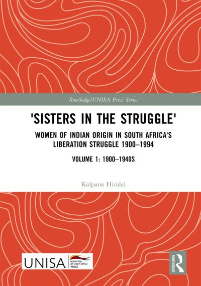 Cover for Kalpana Hiralal · 'Sisters in the Struggle': Women of Indian Origin in South Africa's Liberation Struggle 1900–1994 (VOLUME 1: 1900–1940s) - Routledge / UNISA Press Series (Hardcover Book) (2023)