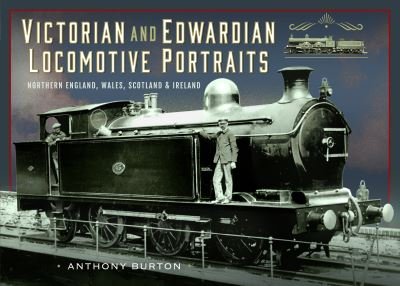 Cover for Anthony Burton · Victorian and Edwardian Locomotive Portraits, Northern England, Wales, Scotland and Ireland (Hardcover Book) (2024)