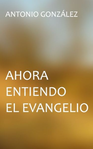 Cover for Antonio González · Ahora entiendo el evangelio (Paperback Book) (2019)